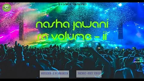 NASHA JAWANI RA VOLUME TWO || SINGING - GS THAKUR || MUSIC - ANKIT & ASHISH || GST PRODUCTION