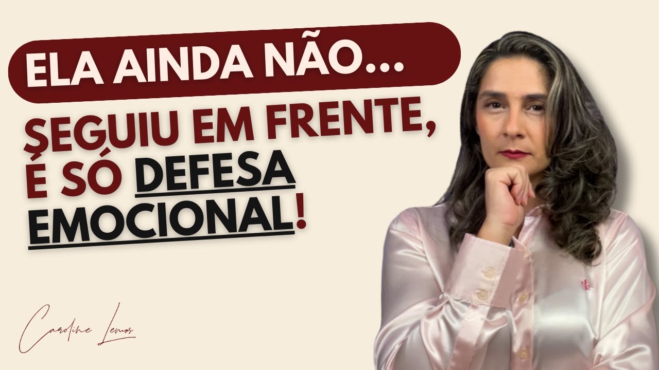 ELA AINDA NÃO SEGUIU EM FRENTE, É SÓ DEFESA EMOCIONAL!