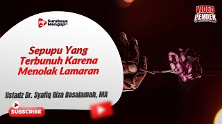 Sepupu Yang Terbunuh Karena Menolak Lamaran - Ustadz Dr. Syafiq Riza Basalamah, MA