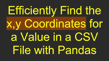 Efficiently Find the x,y Coordinates for a Value in a CSV File with Pandas