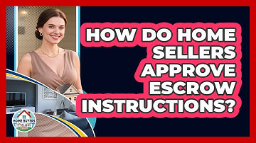 How Do Home Sellers Approve Escrow Instructions? - Home Buyers and Sellers Guide