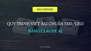 Quy Trình Viết Bài Chuẩn SEO / GEO Bằng Claude AI - HAU NV Digital