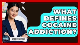 What Defines Cocaine Addiction? - Mind Over Substance