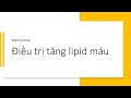 Video 1 - Dược lý các thuốc điều trị tăng lipid máu