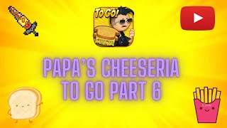 Papa's Cheeseria To Go! Part 6