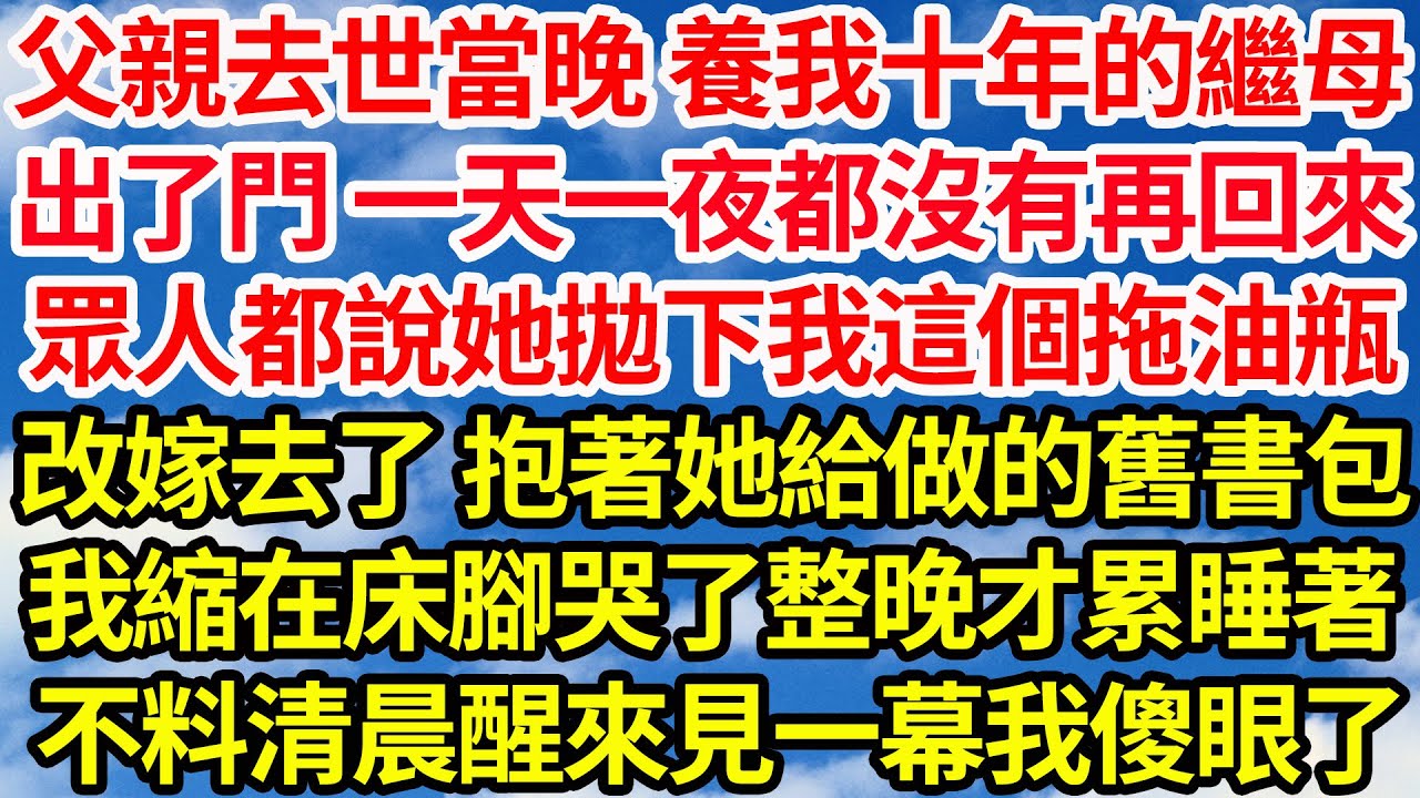 父親去世當晚 養我十年的繼母，出了門 一天一夜都沒有再回來，眾人都說她拋下我這個拖油瓶，改嫁去了 抱著她給做的舊書包，我縮在床腳哭了整晚才累睡著，不料清晨醒來一幕我傻眼了||笑看人生情感生活