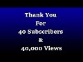Thank you for 40 subscribers  40000 views