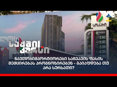 ნავთობიმპორტიორები საწვავის ფასის შემცირებას პროგნოზირებენ - გაიაფდება თუ არა სურსათი?