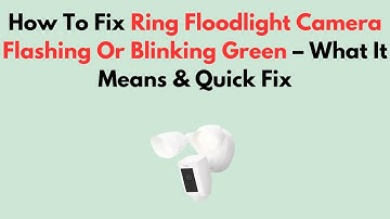 How To Fix Ring Floodlight Camera Flashing Or Blinking Green – What It Means & Quick Fix