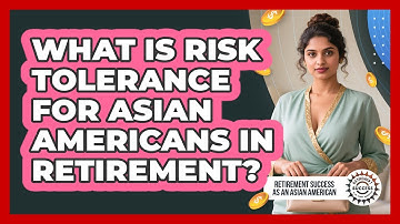 What Is Risk Tolerance For Asian Americans In Retirement? - Retirement Success as an Asian American