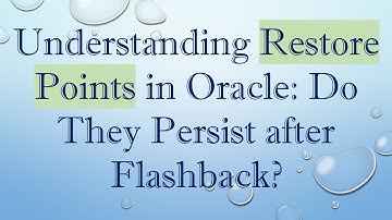Understanding Restore Points in Oracle: Do They Persist after Flashback?