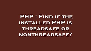 Celebrity PHP : Find if the installed PHP is threadsafe or nonthreadsafe? Profile