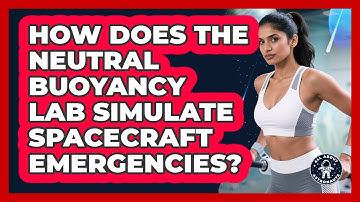 How Does The Neutral Buoyancy Lab Simulate Spacecraft Emergencies? - All About Astronauts