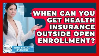 When Can You Get Health Insurance Outside Open Enrollment? - Health Insurance Experts Guide