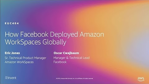 AWS re:Invent 2019: How Facebook deployed Amazon WorkSpaces globally (EUC404)