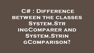 C# : Difference between the classes System.StringComparer and System.StringComparison?