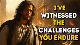 Today's Message from God: I'VE WITNESSED THE CHALLENGES YOU ENDURE | God Message Now