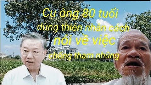 Cụ Ông 80 Tuổi Nói Về Chống Tham Nhũng