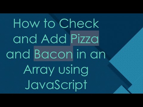 How to Check and Add Pizza and Bacon in an Array using JavaScript