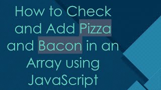 How to Check and Add Pizza and Bacon in an Array using JavaScript