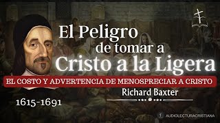 Tomar a Cristo a la Ligera es Menospreciarle | Richard Baxter #sanadoctrina