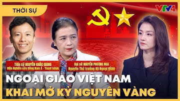 Phân tích ngoại giao Việt Nam: Hành trình khai mở kỷ nguyên vàng | VTV4