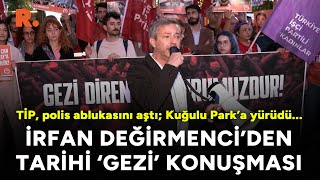 TİP, polis ablukasını aştı; Kuğulu Park’a yürüdü... İrfan Değirmenci'den tarihi 'Gezi' konuşması