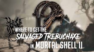 Salvaged TreBuchaxe Location in Mortal Shell 2