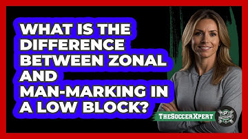 What Is The Difference Between Zonal And Man-marking In A Low Block? - The Soccer Xpert