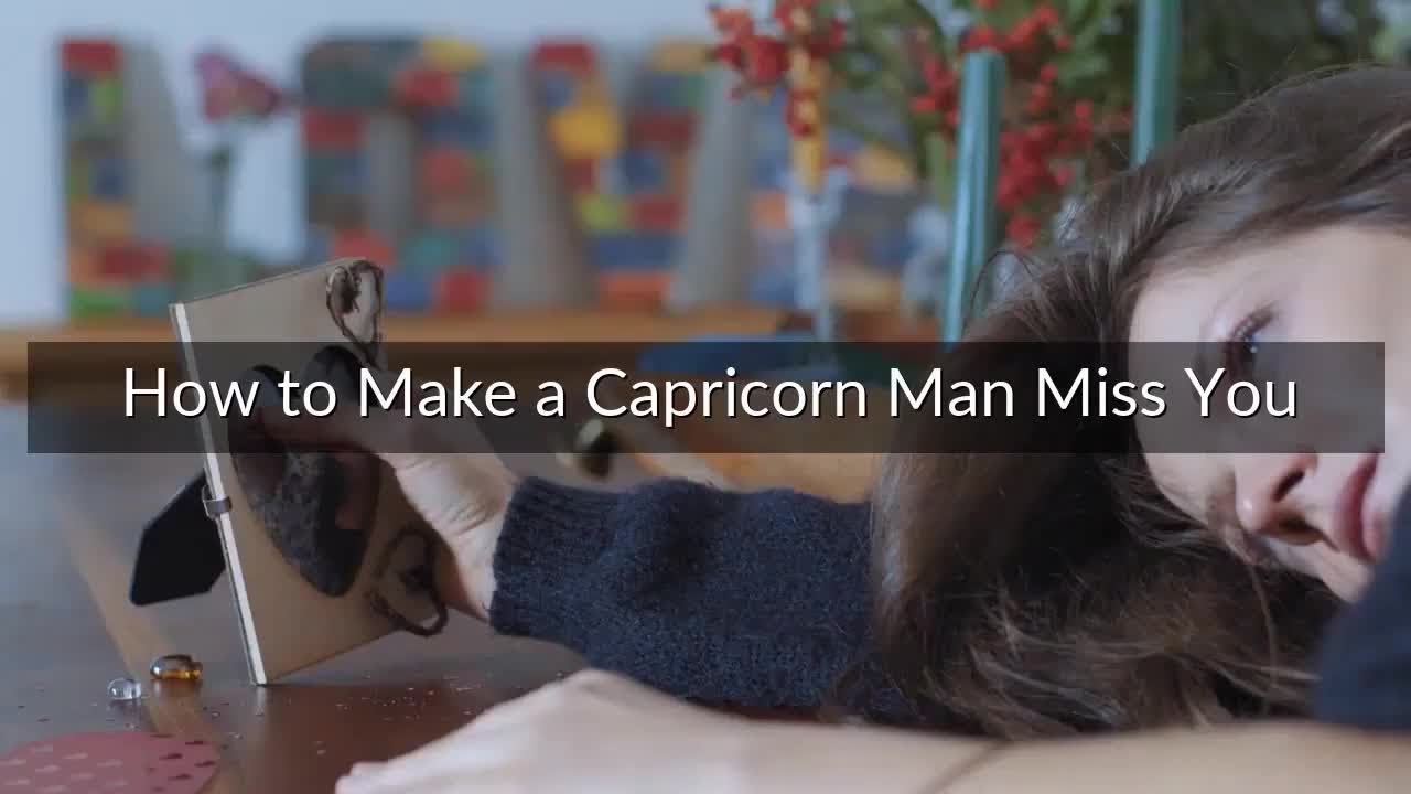 How To Make A Capricorn Man Miss You - 6 Effective Tips