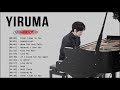 [Yiruma Greatest Hits] 이루마 피아노곡모음|신곡포함 연속듣기 광고없음 고음질 The Best Of Yiruma Piano 15 Songs Collection