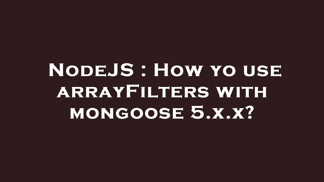 NodeJS : How yo use arrayFilters with mongoose 5.x.x? - YouTube