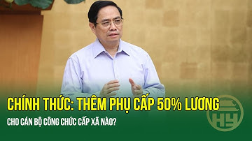 Chính thức: "Chốt" thêm phụ cấp 50% lương bậc 1 cho cán bộ công chức cấp xã, trường hợp nào?