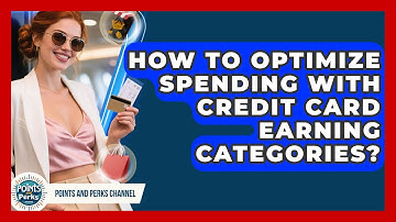 How To Optimize Spending With Credit Card Earning Categories? - Points and Perks Channel