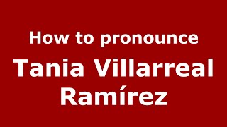 How Do You Say Tania Villarreal Ramírez In Mexico Mexican Spanish? - Pronouncenamescom