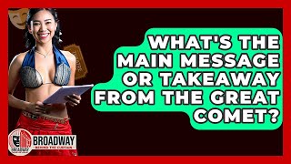 What's The Main Message Or Takeaway From The Great Comet? - Broadway Behind The Curtain