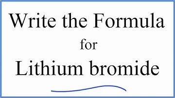 How to Write the Formula for Lithium bromide