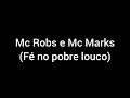 letra da música(Fé no pobre louco)Mc Robs e Mc Marks