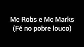 letra da música(Fé no pobre louco)Mc Robs e Mc Marks
