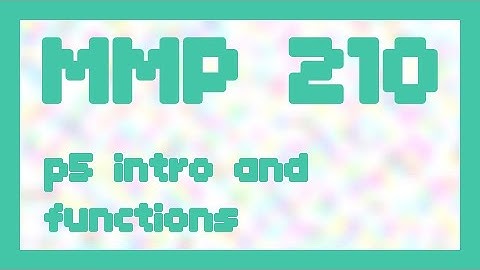 p5 intro and functions ~ MMP 210