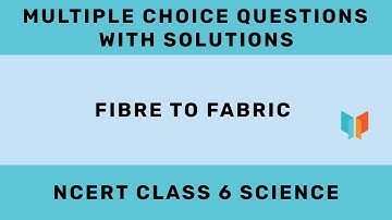 NCERT CLASS 6 - Science - Fibre To Fabric