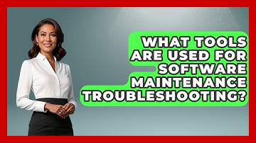 What Tools Are Used for Software Maintenance Troubleshooting? - Learn To Troubleshoot