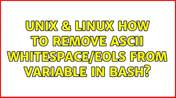 Unix & Linux: How to remove ASCII whitespace/eols from variable in bash? (2 Solutions!!)