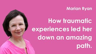 Marian Ryan | How traumatic experiences led her down an amazing path