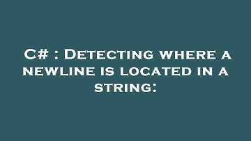 C# : Detecting where a newline is located in a string: