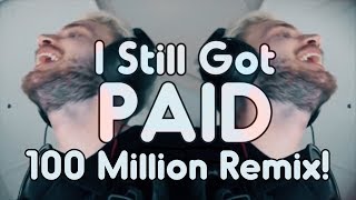 I STILL GOT PAID (PewDiePie Remix) | 100 MILLION SUBS VERSION