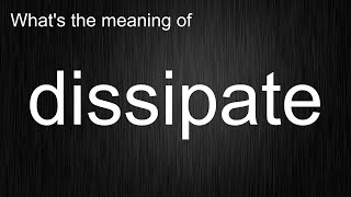 What's the meaning of dissipate, How to pronounce dissipate