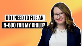 Do I need to file an N 600 for my child?