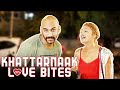 Khattarnaak Love Bites | Mumbai Ft. Sahil Khattar