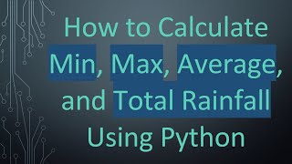 Famous How to Calculate Min, Max, Average, and Total Rainfall Using Python Net Worth